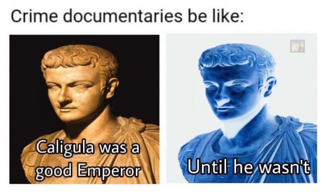 Crime documentaries be like: Caligula was a good emperor until he wasn't