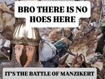 Meme showing medieval battle scene with a guy in helmet looking scared, captioned BRO THERE IS NO HOES HERE IT'S THE BATTLE OF MANZIKERT YOU ARE GOING TO DIE